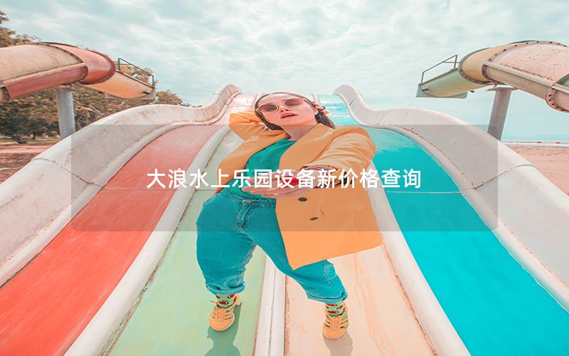 大浪水上樂園設備新價格查詢