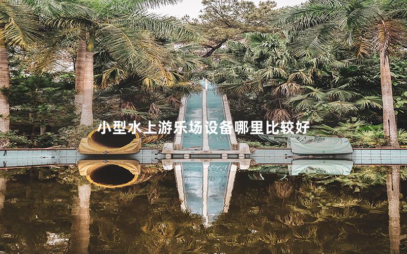 小型水上游樂場設備哪里比較好