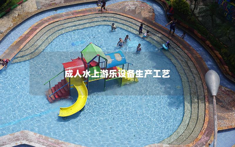 成人水上游樂設備生產工藝