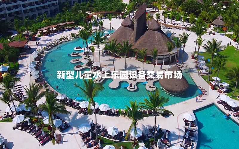 新型兒童水上樂園設(shè)備交易市場(chǎng)