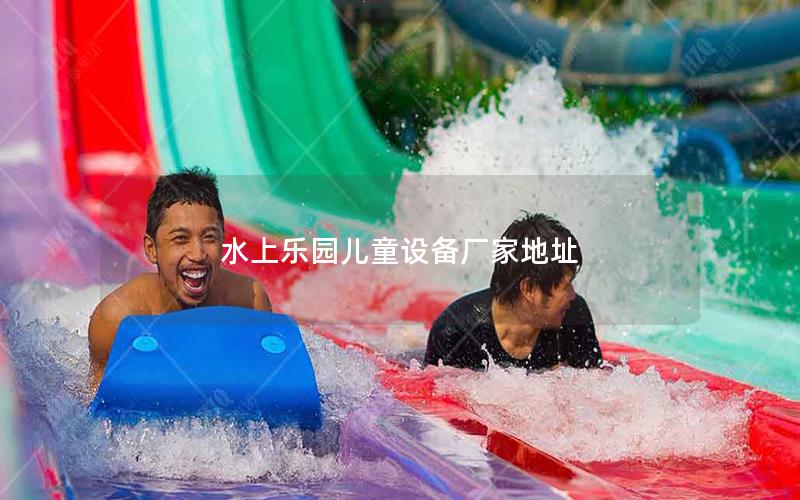 水上樂(lè)園兒童設(shè)備廠家地址 水上樂(lè)園兒童設(shè)備廠家地址