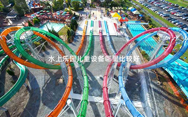 水上樂園兒童設(shè)備哪里比較好 水上樂園兒童設(shè)備哪里比較好