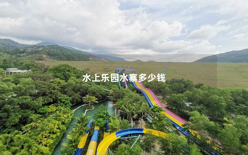 水上樂園水寨多少錢 水上樂園水寨多少錢